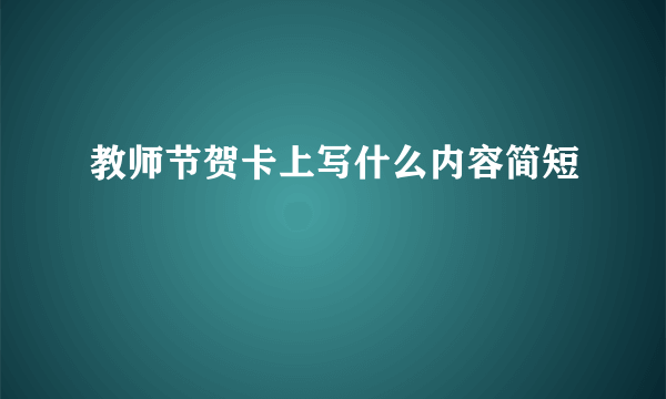 教师节贺卡上写什么内容简短