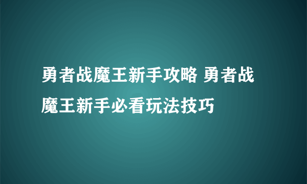 勇者战魔王新手攻略 勇者战魔王新手必看玩法技巧