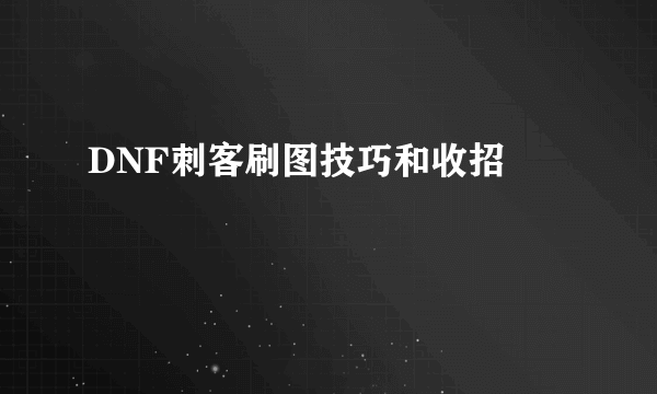 DNF刺客刷图技巧和收招問題