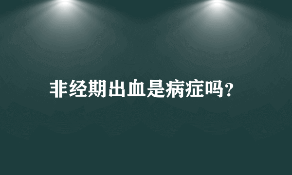 非经期出血是病症吗？