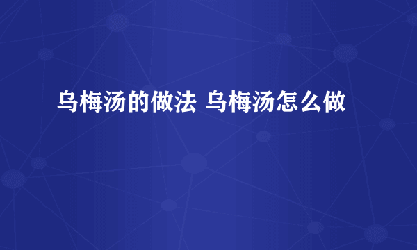 乌梅汤的做法 乌梅汤怎么做