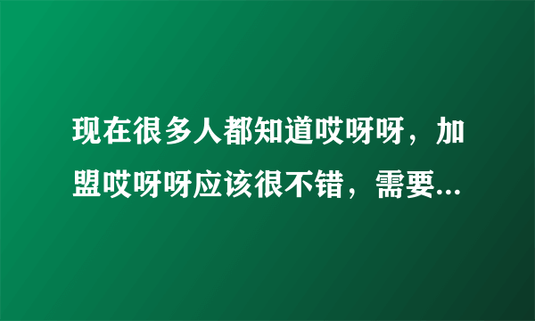 现在很多人都知道哎呀呀，加盟哎呀呀应该很不错，需要什么样的条件？