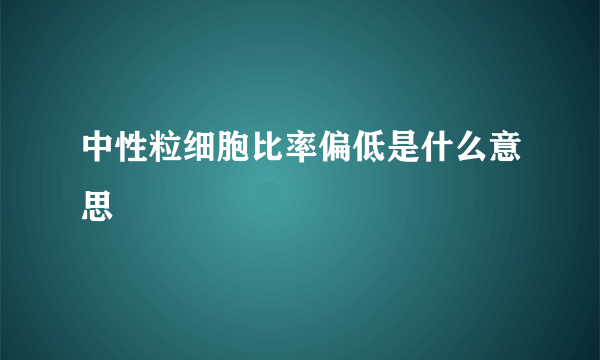 中性粒细胞比率偏低是什么意思