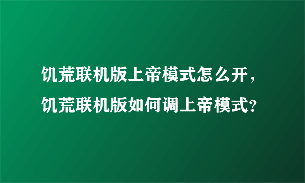 饥荒联机版上帝模式怎么开，饥荒联机版如何调上帝模式？