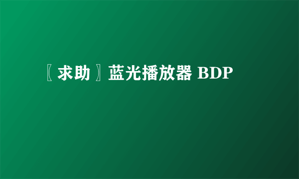 〖求助〗蓝光播放器 BDP