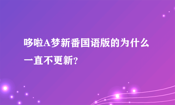 哆啦A梦新番国语版的为什么一直不更新？