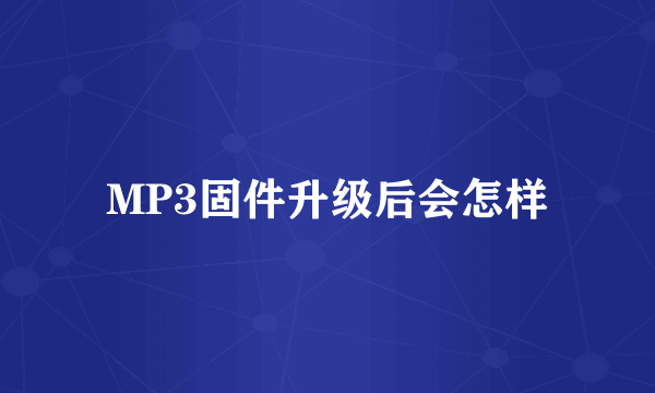 MP3固件升级后会怎样