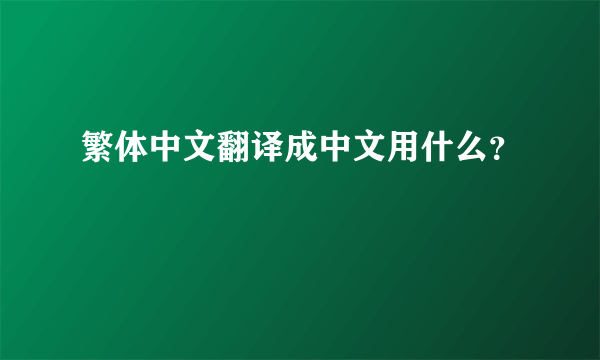 繁体中文翻译成中文用什么？