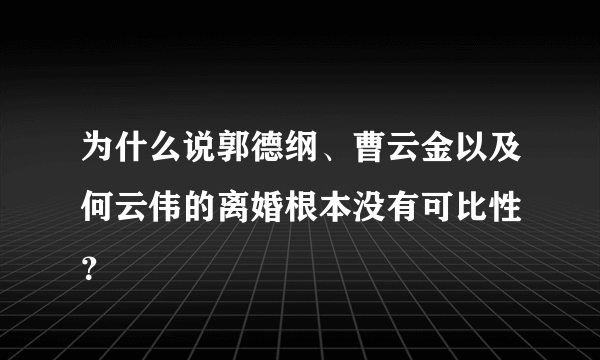 为什么说郭德纲、曹云金以及何云伟的离婚根本没有可比性 ？