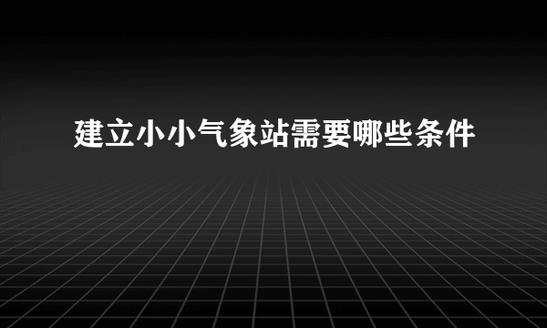 建立小小气象站需要哪些条件