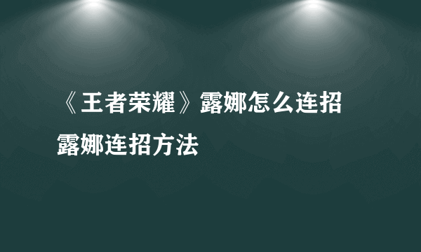 《王者荣耀》露娜怎么连招 露娜连招方法