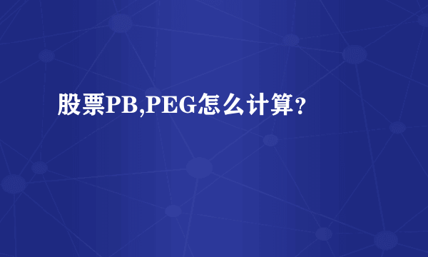 股票PB,PEG怎么计算？