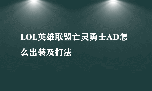 LOL英雄联盟亡灵勇士AD怎么出装及打法