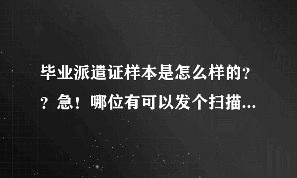 毕业派遣证样本是怎么样的？？急！哪位有可以发个扫描件吗？？谢谢！！！