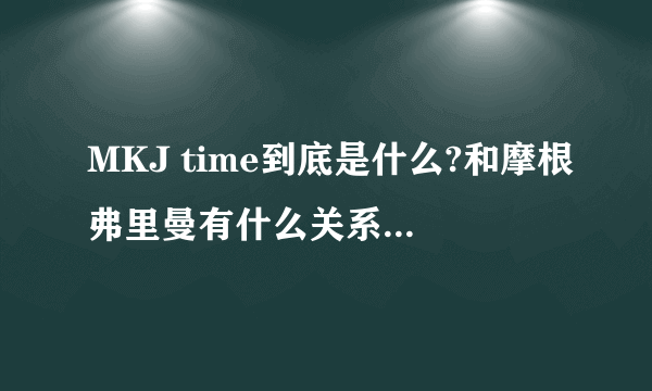 MKJ time到底是什么?和摩根弗里曼有什么关系?MKJ