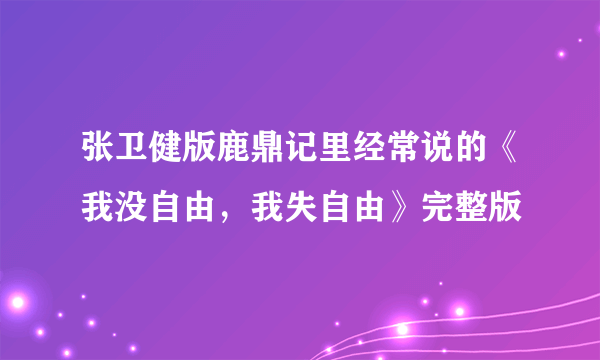 张卫健版鹿鼎记里经常说的《我没自由，我失自由》完整版