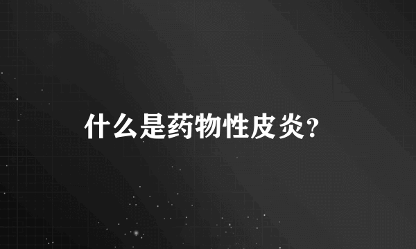 什么是药物性皮炎？