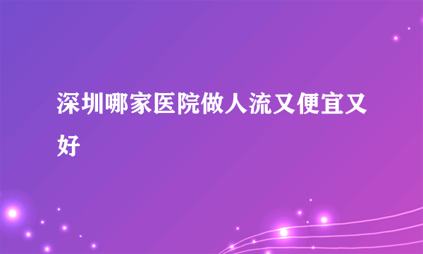 深圳哪家医院做人流又便宜又好