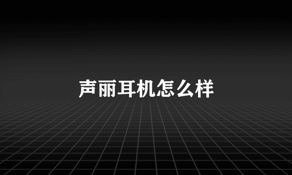 声丽耳机怎么样