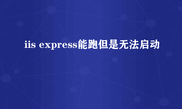 iis express能跑但是无法启动