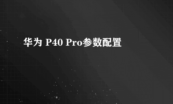 华为 P40 Pro参数配置