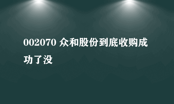 002070 众和股份到底收购成功了没