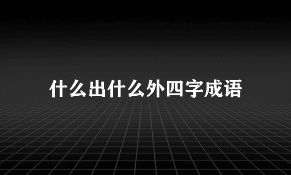 什么出什么外四字成语