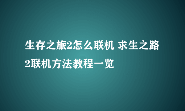 生存之旅2怎么联机 求生之路2联机方法教程一览