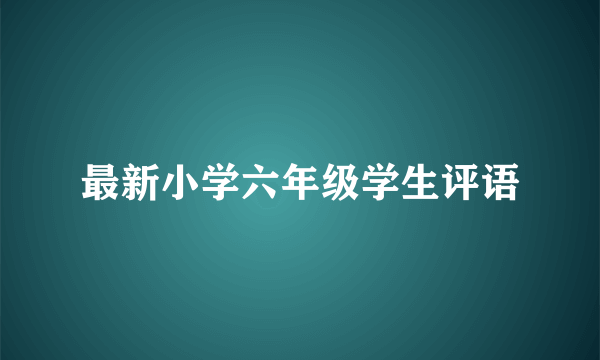 最新小学六年级学生评语