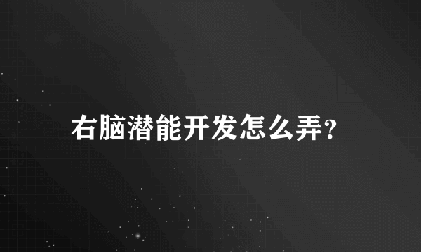 右脑潜能开发怎么弄？