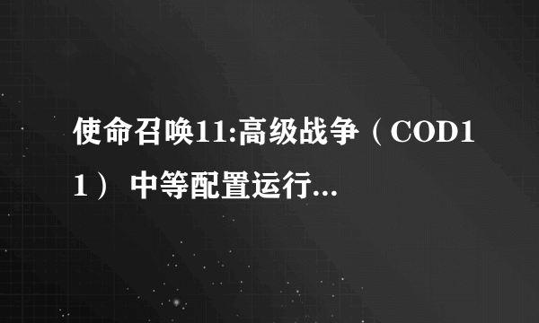 使命召唤11:高级战争（COD11） 中等配置运行流畅设置方法