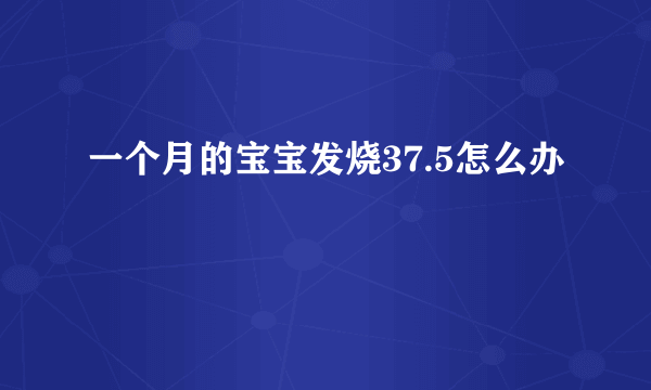 一个月的宝宝发烧37.5怎么办