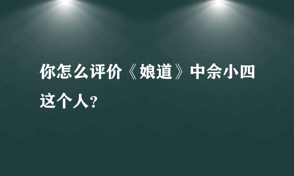 你怎么评价《娘道》中佘小四这个人？