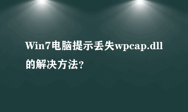 Win7电脑提示丢失wpcap.dll的解决方法？