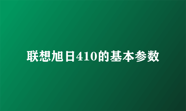 联想旭日410的基本参数