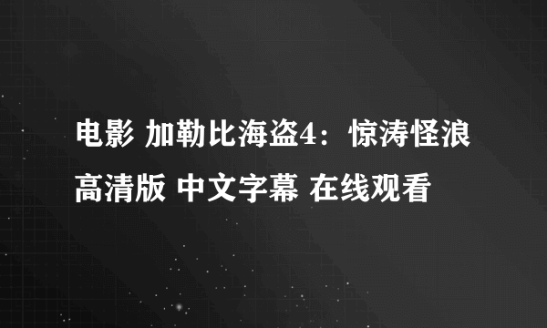 电影 加勒比海盗4：惊涛怪浪 高清版 中文字幕 在线观看