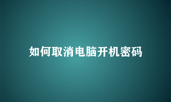 如何取消电脑开机密码