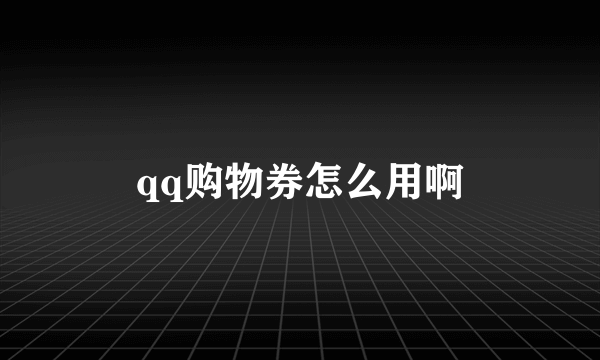 qq购物券怎么用啊