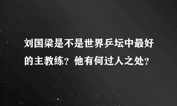 刘国梁是不是世界乒坛中最好的主教练？他有何过人之处？