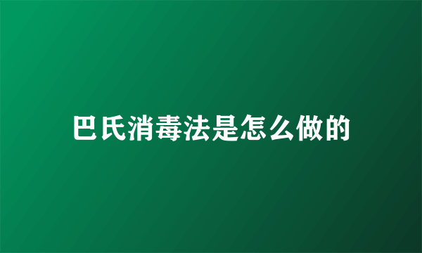 巴氏消毒法是怎么做的