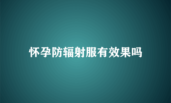 怀孕防辐射服有效果吗