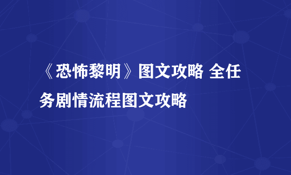 《恐怖黎明》图文攻略 全任务剧情流程图文攻略