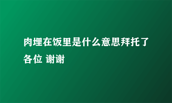 肉埋在饭里是什么意思拜托了各位 谢谢