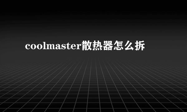 coolmaster散热器怎么拆