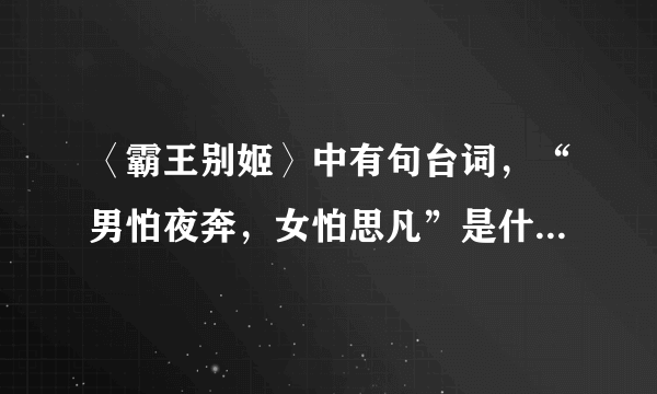 〈霸王别姬〉中有句台词，“男怕夜奔，女怕思凡”是什么意思？