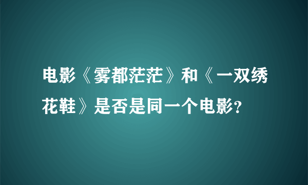 电影《雾都茫茫》和《一双绣花鞋》是否是同一个电影？