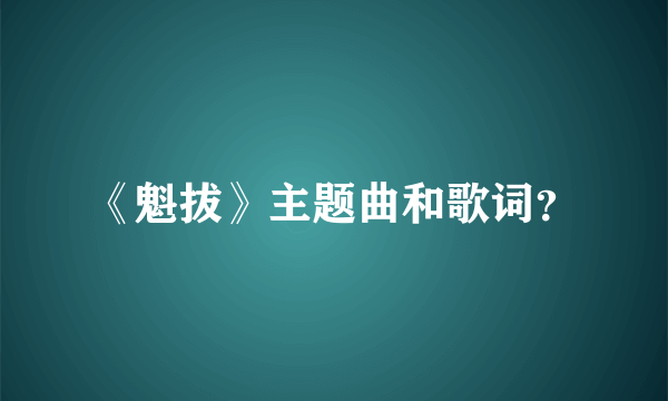 《魁拔》主题曲和歌词？