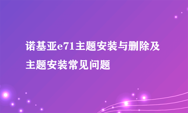 诺基亚e71主题安装与删除及主题安装常见问题