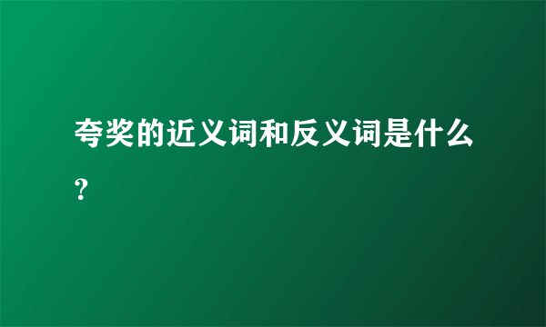 夸奖的近义词和反义词是什么？