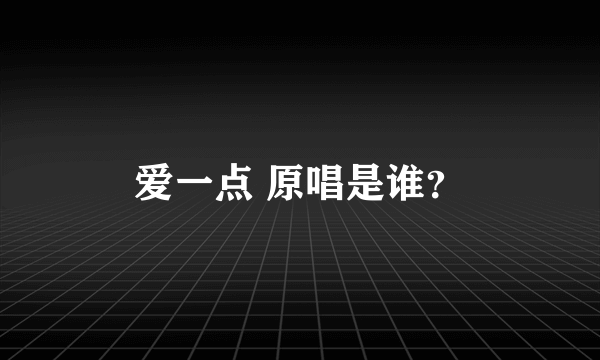 爱一点 原唱是谁？